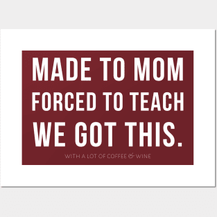 MADE TO MOM - FORCED TO TEACH - WE GOT THIS. (with a lot of coffee and wine) Posters and Art